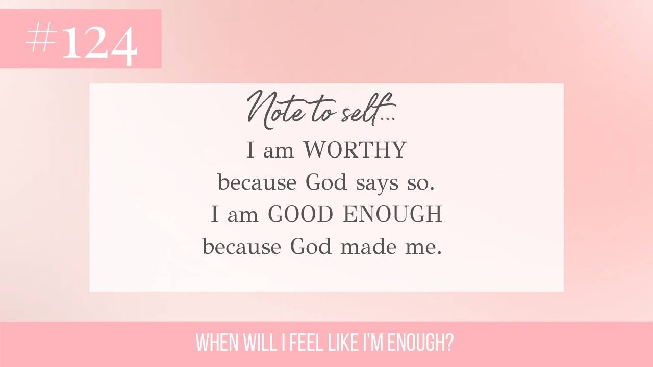 im worthy because god says so. i am good enough because god made me
