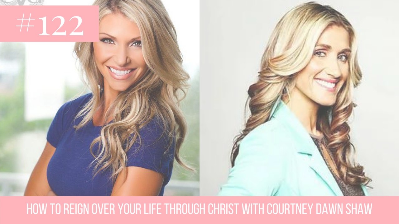 How to Reign Over Your Life through Christ with Courtney Dawn Shaw