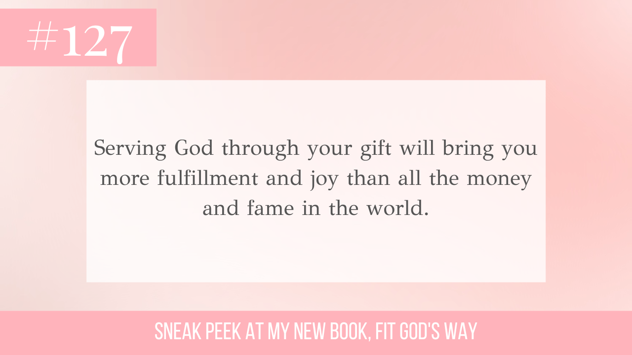 serving god through your gift will bring you more fulfillment and joy than all the money and fame in the world